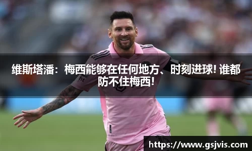 维斯塔潘：梅西能够在任何地方、时刻进球! 谁都防不住梅西!
